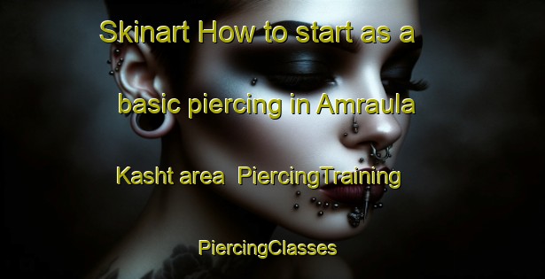 Skinart How to start as a basic piercing in Amraula Kasht area | PiercingTraining | PiercingClasses | SkinartTraining-India