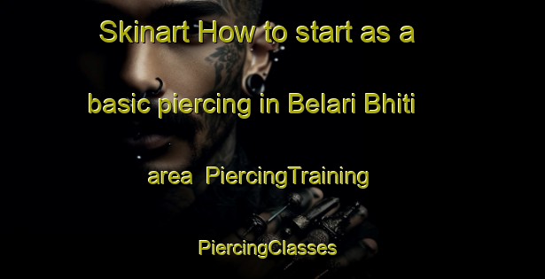 Skinart How to start as a basic piercing in Belari Bhiti area | PiercingTraining | PiercingClasses | SkinartTraining-India