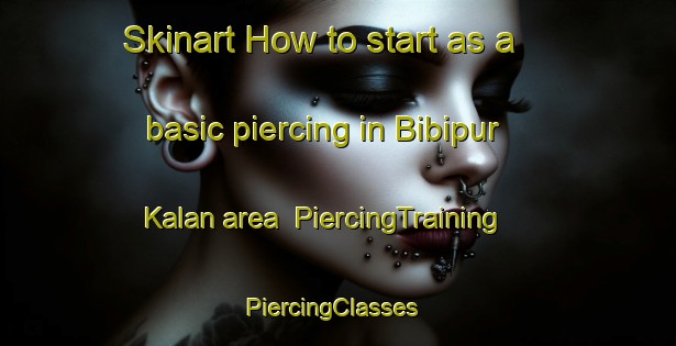Skinart How to start as a basic piercing in Bibipur Kalan area | PiercingTraining | PiercingClasses | SkinartTraining-India