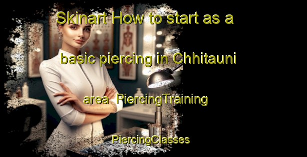 Skinart How to start as a basic piercing in Chhitauni area | PiercingTraining | PiercingClasses | SkinartTraining-India