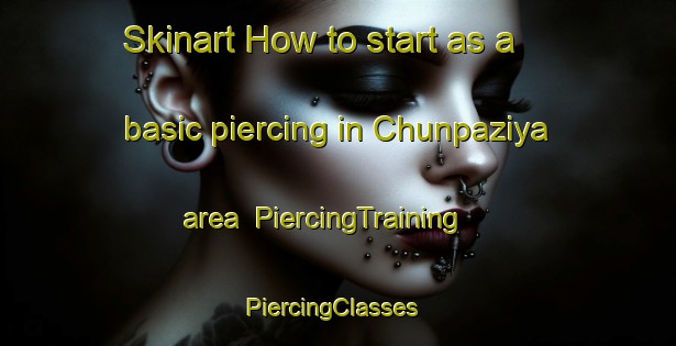 Skinart How to start as a basic piercing in Chunpaziya area | PiercingTraining | PiercingClasses | SkinartTraining-India