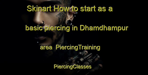 Skinart How to start as a basic piercing in Dhamdhampur area | PiercingTraining | PiercingClasses | SkinartTraining-India