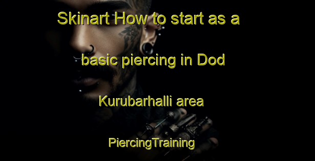 Skinart How to start as a basic piercing in Dod Kurubarhalli area | PiercingTraining | PiercingClasses | SkinartTraining-India
