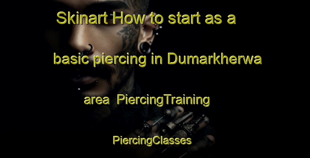 Skinart How to start as a basic piercing in Dumarkherwa area | PiercingTraining | PiercingClasses | SkinartTraining-India