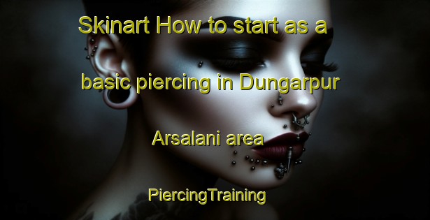 Skinart How to start as a basic piercing in Dungarpur Arsalani area | PiercingTraining | PiercingClasses | SkinartTraining-India