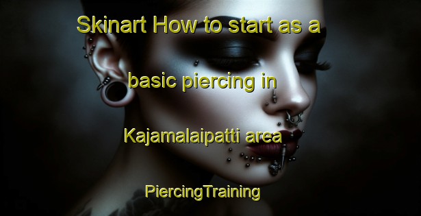 Skinart How to start as a basic piercing in Kajamalaipatti area | PiercingTraining | PiercingClasses | SkinartTraining-India