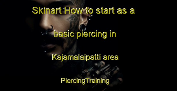 Skinart How to start as a basic piercing in Kajamalaipatti area | PiercingTraining | PiercingClasses | SkinartTraining-India