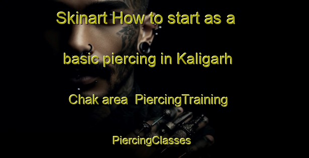 Skinart How to start as a basic piercing in Kaligarh Chak area | PiercingTraining | PiercingClasses | SkinartTraining-India