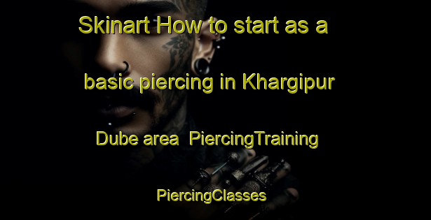 Skinart How to start as a basic piercing in Khargipur Dube area | PiercingTraining | PiercingClasses | SkinartTraining-India