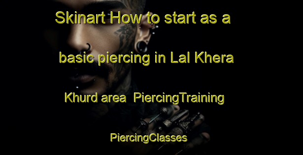 Skinart How to start as a basic piercing in Lal Khera Khurd area | PiercingTraining | PiercingClasses | SkinartTraining-India