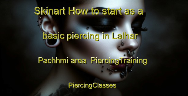 Skinart How to start as a basic piercing in Lalhar Pachhmi area | PiercingTraining | PiercingClasses | SkinartTraining-India