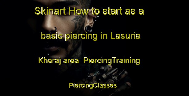 Skinart How to start as a basic piercing in Lasuria Kheraj area | PiercingTraining | PiercingClasses | SkinartTraining-India