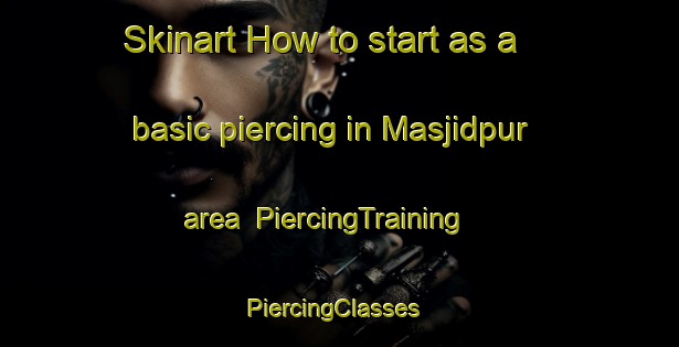 Skinart How to start as a basic piercing in Masjidpur area | PiercingTraining | PiercingClasses | SkinartTraining-India