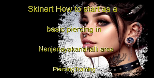 Skinart How to start as a basic piercing in Nanjanayakanahalli area | PiercingTraining | PiercingClasses | SkinartTraining-India