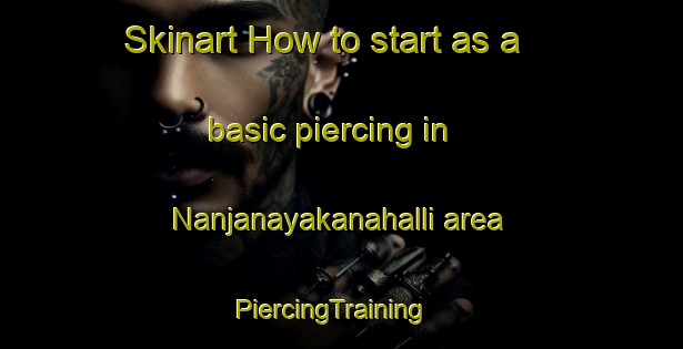 Skinart How to start as a basic piercing in Nanjanayakanahalli area | PiercingTraining | PiercingClasses | SkinartTraining-India