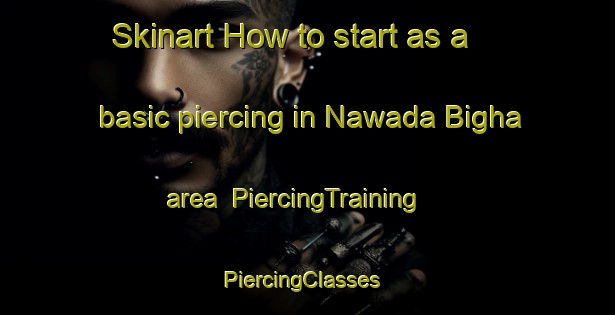 Skinart How to start as a basic piercing in Nawada Bigha area | PiercingTraining | PiercingClasses | SkinartTraining-India