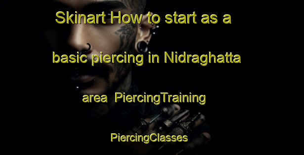 Skinart How to start as a basic piercing in Nidraghatta area | PiercingTraining | PiercingClasses | SkinartTraining-India