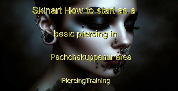 Skinart How to start as a basic piercing in Pachchakuppanur area | PiercingTraining | PiercingClasses | SkinartTraining-India