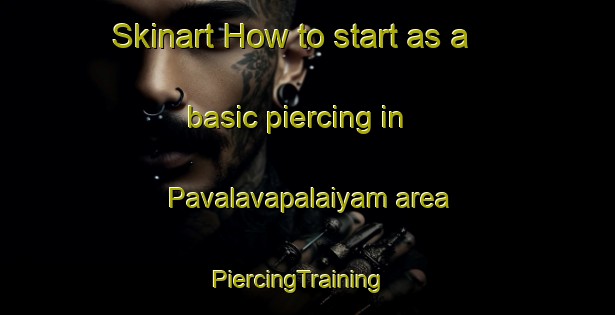 Skinart How to start as a basic piercing in Pavalavapalaiyam area | PiercingTraining | PiercingClasses | SkinartTraining-India