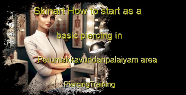 Skinart How to start as a basic piercing in Perumakkavundanpalaiyam area | PiercingTraining | PiercingClasses | SkinartTraining-India