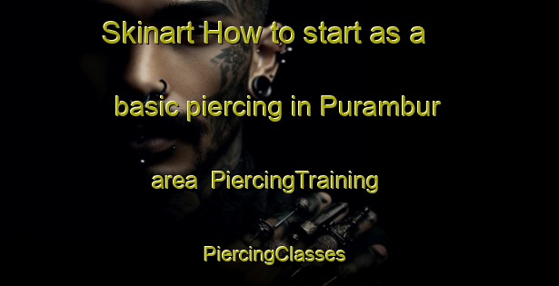 Skinart How to start as a basic piercing in Purambur area | PiercingTraining | PiercingClasses | SkinartTraining-India