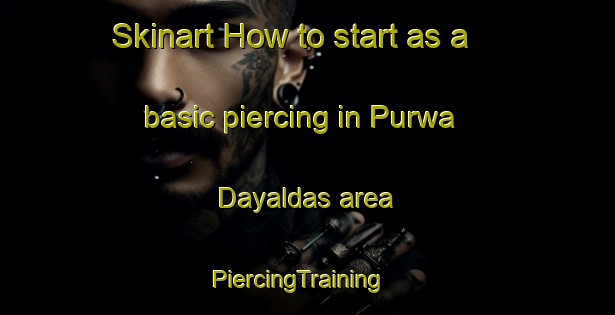 Skinart How to start as a basic piercing in Purwa Dayaldas area | PiercingTraining | PiercingClasses | SkinartTraining-India