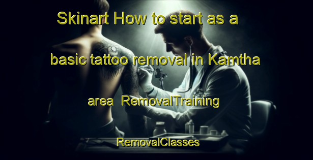 Skinart How to start as a basic tattoo removal in Kamtha area | RemovalTraining | RemovalClasses | SkinartTraining-India