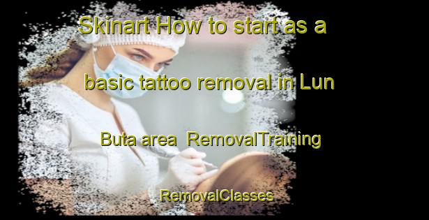 Skinart How to start as a basic tattoo removal in Lun Buta area | RemovalTraining | RemovalClasses | SkinartTraining-India