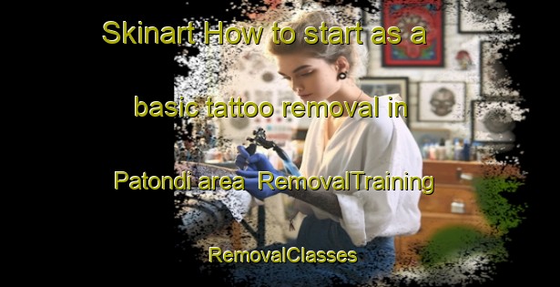 Skinart How to start as a basic tattoo removal in Patondi area | RemovalTraining | RemovalClasses | SkinartTraining-India