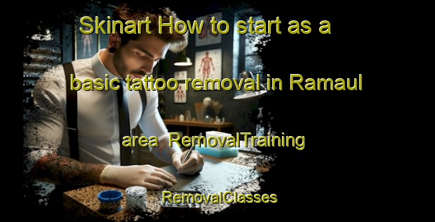 Skinart How to start as a basic tattoo removal in Ramaul area | RemovalTraining | RemovalClasses | SkinartTraining-India