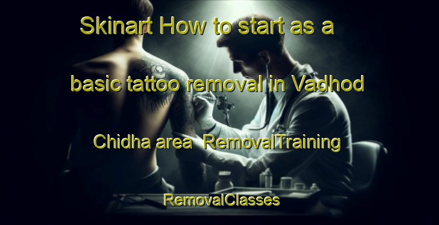 Skinart How to start as a basic tattoo removal in Vadhod Chidha area | RemovalTraining | RemovalClasses | SkinartTraining-India