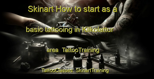 Skinart How to start as a basic tattooing in Kilkolattur area | TattooTraining | TattooClasses | SkinartTraining-India