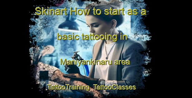 Skinart How to start as a basic tattooing in Maniyankinaru area | TattooTraining | TattooClasses | SkinartTraining-India