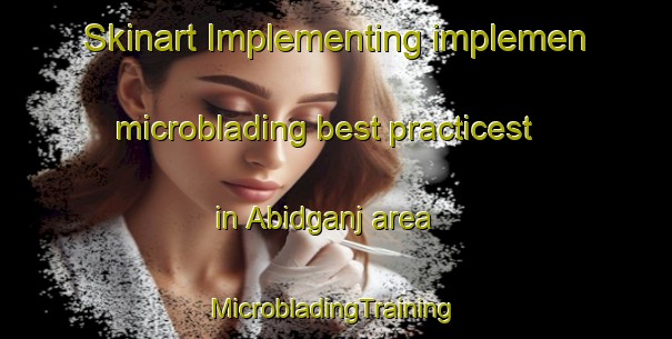 Skinart Implementing implemen microblading best practicest in Abidganj area | #MicrobladingTraining #MicrobladingClasses #SkinartTraining-India