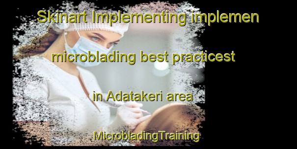 Skinart Implementing implemen microblading best practicest in Adatakeri area | #MicrobladingTraining #MicrobladingClasses #SkinartTraining-India