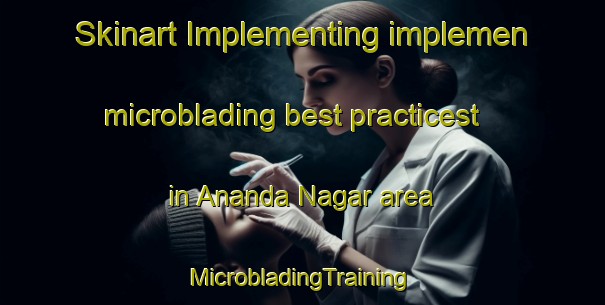 Skinart Implementing implemen microblading best practicest in Ananda Nagar area | #MicrobladingTraining #MicrobladingClasses #SkinartTraining-India