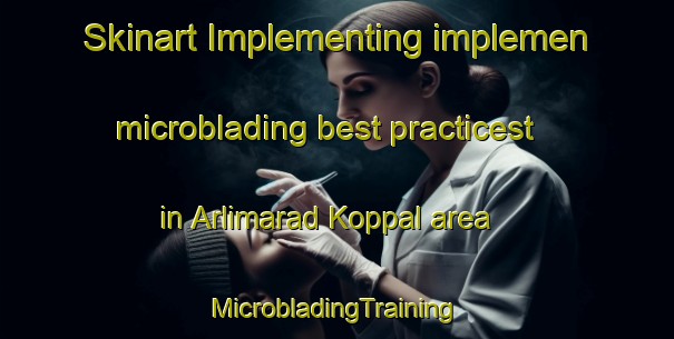 Skinart Implementing implemen microblading best practicest in Arlimarad Koppal area | #MicrobladingTraining #MicrobladingClasses #SkinartTraining-India