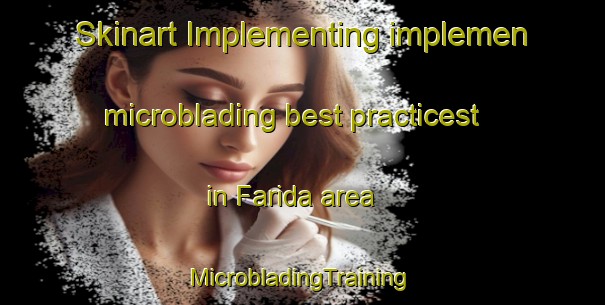 Skinart Implementing implemen microblading best practicest in Farida area | #MicrobladingTraining #MicrobladingClasses #SkinartTraining-India