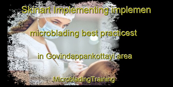 Skinart Implementing implemen microblading best practicest in Govindappankottayi area | MicrobladingTraining | MicrobladingClasses | SkinartTraining-India