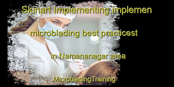 Skinart Implementing implemen microblading best practicest in Namananagar area | MicrobladingTraining | MicrobladingClasses | SkinartTraining-India
