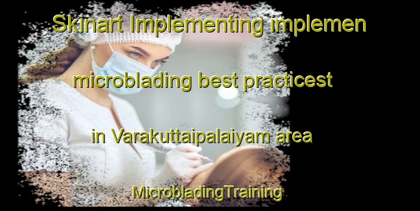 Skinart Implementing implemen microblading best practicest in Varakuttaipalaiyam area | #MicrobladingTraining #MicrobladingClasses #SkinartTraining-India