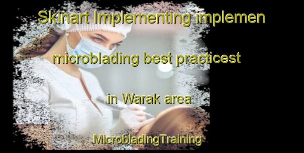 Skinart Implementing implemen microblading best practicest in Warak area | MicrobladingTraining | MicrobladingClasses | SkinartTraining-India
