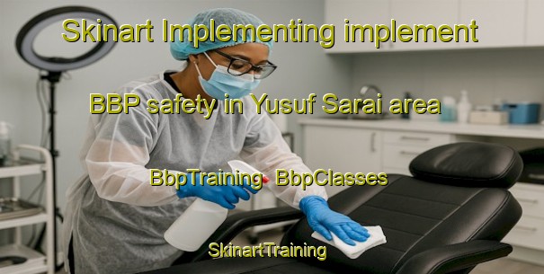 Skinart Implementing implement BBP safety in Yusuf Sarai area | BbpTraining | BbpClasses | SkinartTraining-India