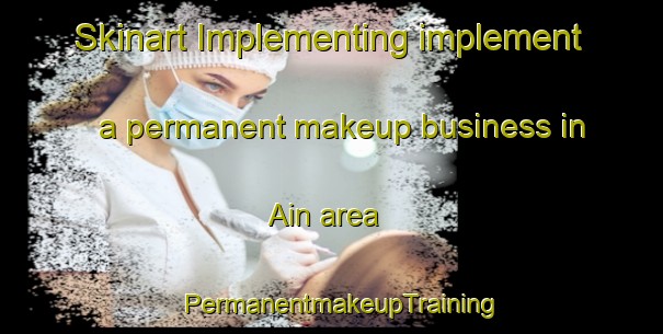 Skinart Implementing implement a permanent makeup business in Ain area | PermanentmakeupTraining | PermanentmakeupClasses | SkinartTraining-India