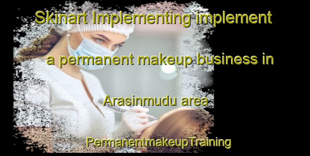 Skinart Implementing implement a permanent makeup business in Arasinmudu area | PermanentmakeupTraining | PermanentmakeupClasses | SkinartTraining-India