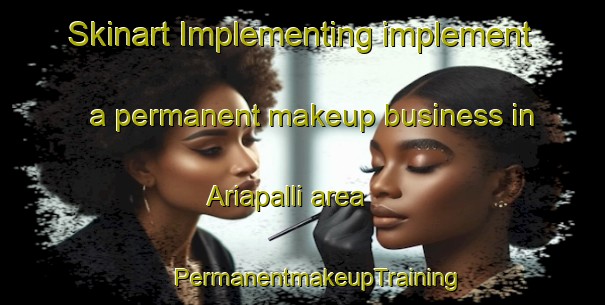 Skinart Implementing implement a permanent makeup business in Ariapalli area | #PermanentmakeupTraining #PermanentmakeupClasses #SkinartTraining-India