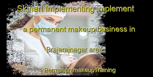 Skinart Implementing implement a permanent makeup business in Brajarajnagar area | #PermanentmakeupTraining #PermanentmakeupClasses #SkinartTraining-India