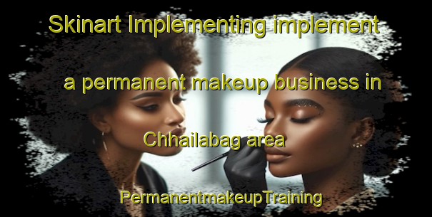 Skinart Implementing implement a permanent makeup business in Chhailabag area | PermanentmakeupTraining | PermanentmakeupClasses | SkinartTraining-India