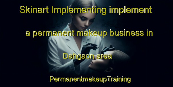 Skinart Implementing implement a permanent makeup business in Dahgaon area | #PermanentmakeupTraining #PermanentmakeupClasses #SkinartTraining-India