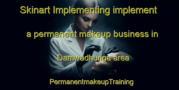 Skinart Implementing implement a permanent makeup business in Damwadhunga area | PermanentmakeupTraining | PermanentmakeupClasses | SkinartTraining-India